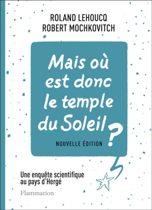 Mais où est donc le temple du soleil ? : une enquête scientifique au pays d'Hergé - Roland Lehoucq