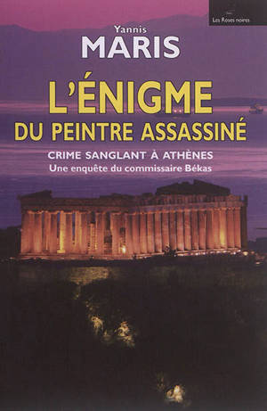 Une enquête du commissaire Békas. L'énigme du peintre assassiné : crime sanglant à Athènes - Yannis Maris