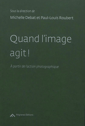 Quand l'image agit ! : à partir de l'action photographique