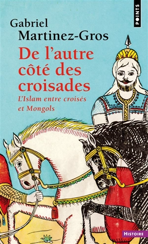 De l'autre côté des croisades : l'islam entre croisés et Mongols - Gabriel Martinez-Gros