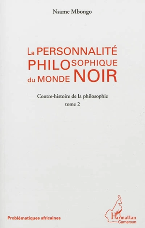 Contre-histoire de la philosophie. Vol. 2. La personnalité philosophique du monde noir - Nsame Mbongo