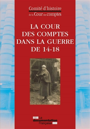 La Cour des comptes dans la guerre de 14-18 - France. Cour des comptes. Comité d'histoire