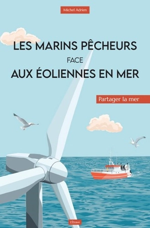 Les marins pêcheurs face aux éoliennes en mer : partager la mer - Michel Adrien