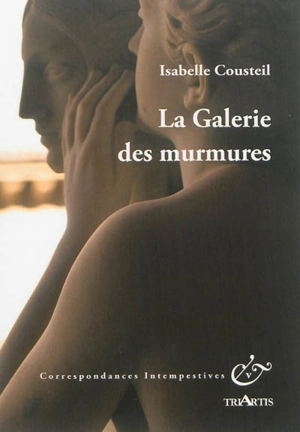 La galerie des murmures : vingt scènes de la vie rêvée des oeuvres - Isabelle Cousteil