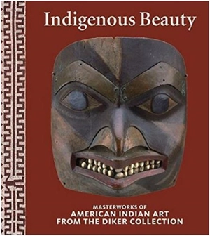 Indigenous Beauty Masterworks of American Indian Art from the Diker Collection - David W. Penney