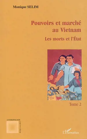 Pouvoirs et marchés au Vietnam. Vol. 2. Les morts et l'Etat - Monique Sélim