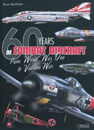 60 years of combat aircraft : from World War One to Vietnam war - Bruno Pautigny