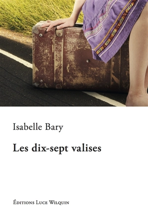 Les dix-sept valises : roman très librement inspiré d'une histoire vraie - Isabelle Bary