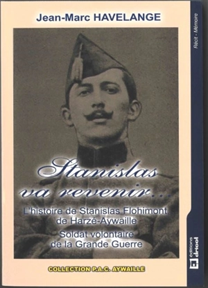 Stanislas va revenir... : l'histoire de Stanislas Flohimont, de Harzé-Aywaille : soldat volontaire de la Grande Guerre - Jean-Marc Havelange