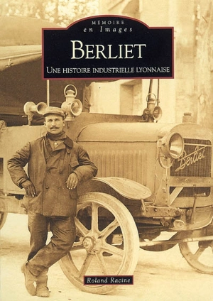 Berliet : une histoire industrielle lyonnaise - Roland Racine