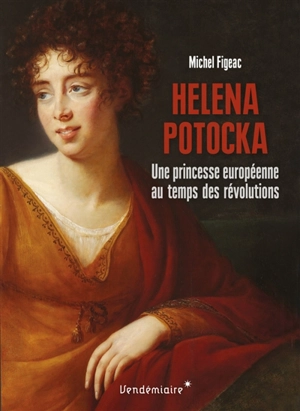 Helena Potocka : une princesse européenne au temps des révolutions - Michel Figeac