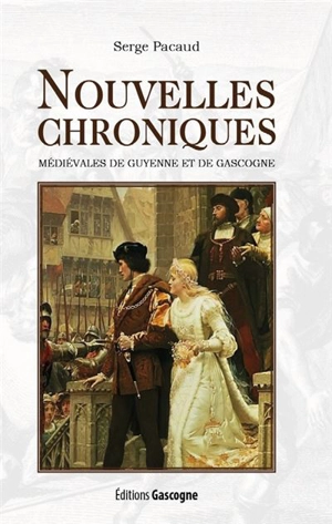 Chroniques médiévales d'Aquitaine : récits moyenâgeux de la Guienne et Gascogne. Vol. 3. Nouvelles chroniques médiévales de Guyenne et de Gascogne - Serge Pacaud