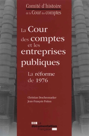 La Cour des comptes et les entreprises publiques : la réforme de 1976 - France. Cour des comptes. Comité d'histoire