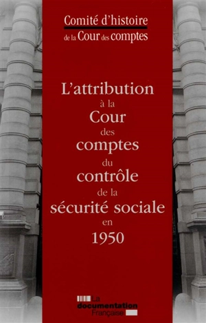 L'attribution à la Cour des comptes du contrôle de la sécurité sociale en 1950 - France. Cour des comptes. Comité d'histoire