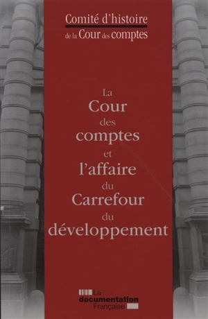 La Cour des comptes et l'affaire du Carrefour du développement - France. Cour des comptes. Comité d'histoire