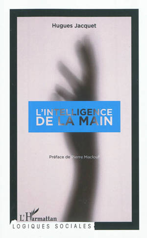 L'intelligence de la main : l'artisanat d'excellence à l'ère de sa reproductibilité technique - Hugues Jacquet