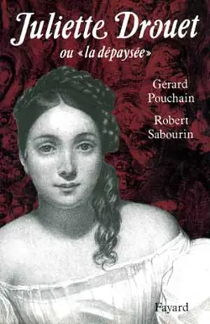 Juliette Drouet ou la Dépaysée - Gérard Pouchain