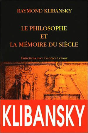 Le philosophe et la mémoire du siècle : tolérance, liberté et philosophie : entretiens avec Georges Leroux - Raymond Klibansky