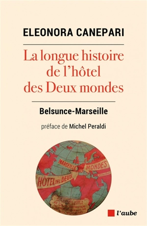 La longue histoire de l'hôtel des Deux mondes : Belsunce-Marseille - Eleonora Canepari