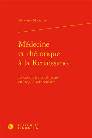 Médecine et rhétorique à la Renaissance : le cas du traité de peste en langue vernaculaire - Véronique Montagne