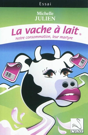 La vache à lait : notre consommation, leur martyre - Michelle Julien