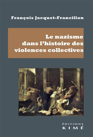 Le nazisme dans l'histoire des violences collectives : violences et meurtres de masse - François Jacquet-Francillon