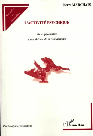 L'activité psychique : de la psychiatrie à une théorie de la connaissance - Pierre Marchais