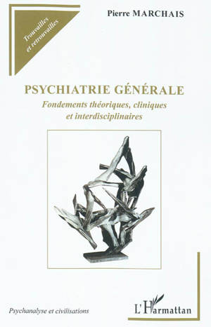 Psychiatrie générale : fondements théoriques, cliniques et interdisciplinaires - Pierre Marchais