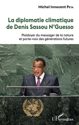 La diplomatie climatique de Denis Sassou N'Guesso : plaidoyer du messager de la nature et porte-voix des générations futures - Michel Innocent Peya