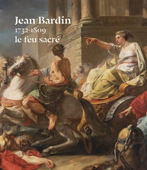 Jean Bardin : 1732-1809 : le feu sacré