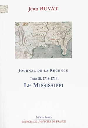 Journal de la Régence : 1715-1723. Vol. 3. Le Mississippi : 1718-1719 - Jean Buvat