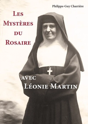Les mystères du rosaire avec Léonie Martin - Philippe-Guy Charrière