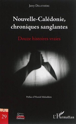 Nouvelle-Calédonie, chroniques sanglantes : douze histoires vraies - Jerry Delathière