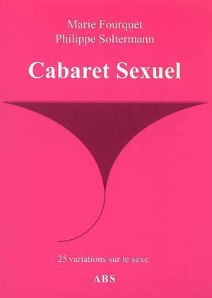 Cabaret sexuel : 25 variations sur le sexe - Marie Fourquet