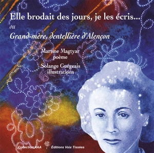 Elle brodait des jours, je les écris... ou Grand-mère, dentellière d'Alençon - Martine Magtyar