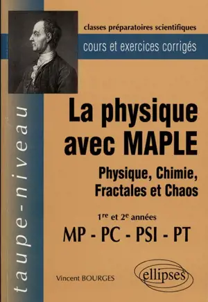 La physique avec MAPLE : physique, chimie, fractales et chaos : 1re et 2e année MP-PC-PSI-PT, cours et exercices corrigés - Vincent Bourges