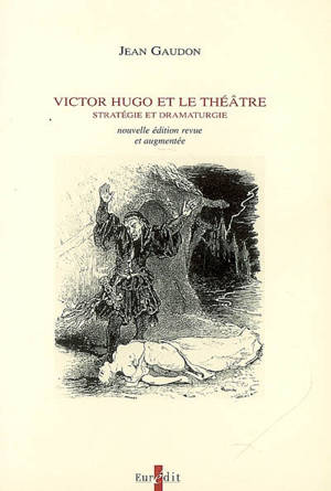 Victor Hugo et le théâtre : stratégie et dramaturgie - Jean Gaudon