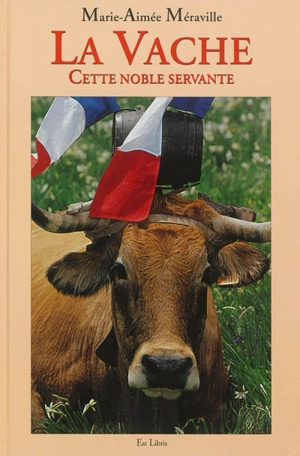 La vache : cette noble servante - Marie-Aimée Méraville