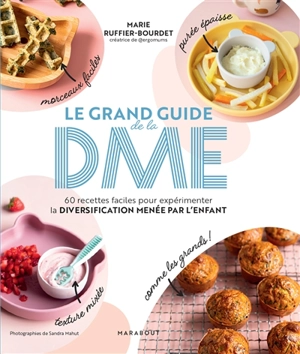Le grand guide de la DME : 60 recettes faciles pour expérimenter la diversification menée par l'enfant - Marie Ruffier-Bourdet