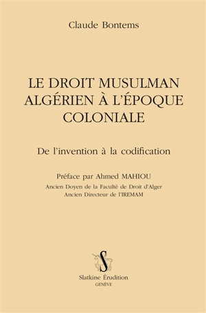 Le droit musulman algérien à l'époque coloniale : de l'invention à la codification - Claude Bontems