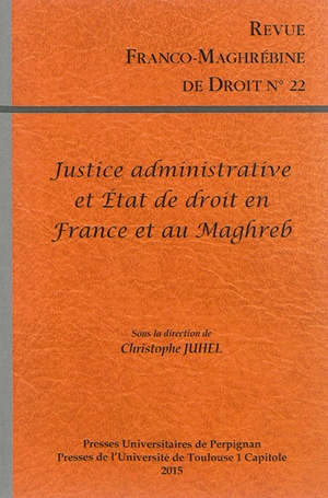 Revue franco-maghrébine de droit, n° 22. La justice administrative, garante de l'Etat de droit ? : réalités juridiques et implications politiques, convergences et particularités des Etats francophones