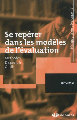 Se repérer dans les modèles de l'évaluation : méthodes, dispositifs, outils - Michel Vial