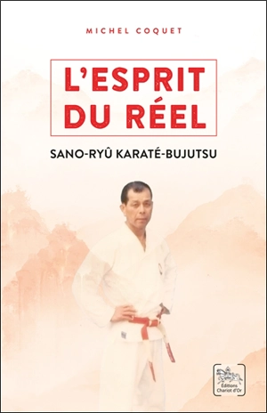 L'esprit du réel : les enseignements du Sano-ryû karaté-bujutsu - Michel Coquet