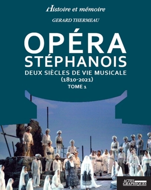 Opéra stéphanois : deux siècles de vie musicale (1810-2021). Vol. 1 - Gérard-Michel Thermeau