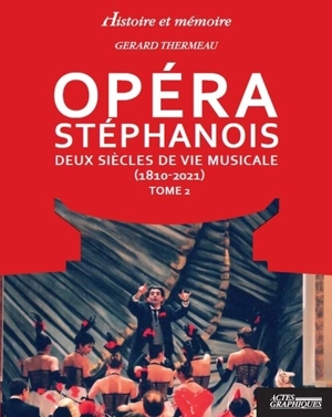 Opéra stéphanois : deux siècles de vie musicale (1810-2021). Vol. 2 - Gérard-Michel Thermeau