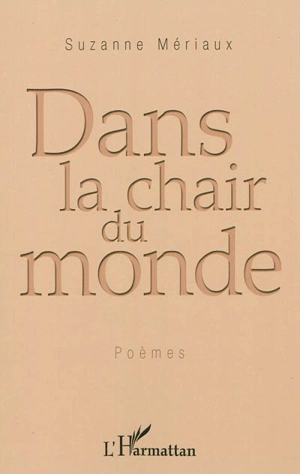 Dans la chair du monde : poèmes - Suzanne Mériaux