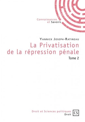 La privatisation de la répression pénale. Vol. 2 - Yannick Joseph-Ratineau