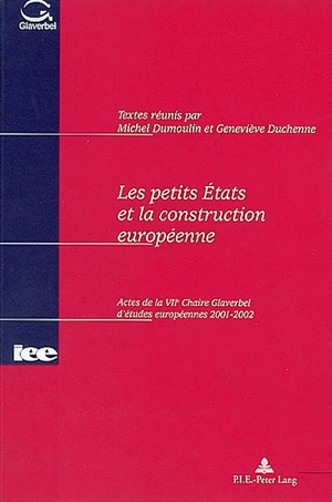 Les petits Etats et la construction européenne : actes de la VIIe Chaire Glaverbel d'études européennes, 2001-2002 - Université catholique de Louvain. Chaire Glaverbel d'études européennes (7 ; 2001-2002 ; Louvain-la-Neuve, Belgique)