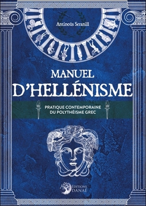 Manuel d'hellénisme : la pratique contemporaine du polythéisme grec - Antinoüs Seranill