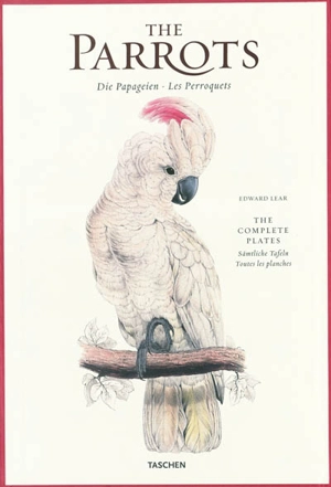 The parrots : the complete plates : 1830-1832, illustrations of the family of Psittacidae. Die Papageien : sämtliche talfen. Les perroquets : toutes les planches - Edward Lear